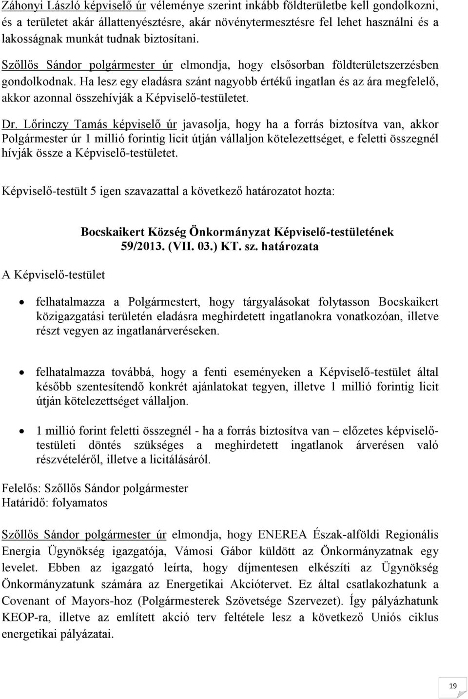 Ha lesz egy eladásra szánt nagyobb értékű ingatlan és az ára megfelelő, akkor azonnal összehívják a Képviselő-testületet. Dr.