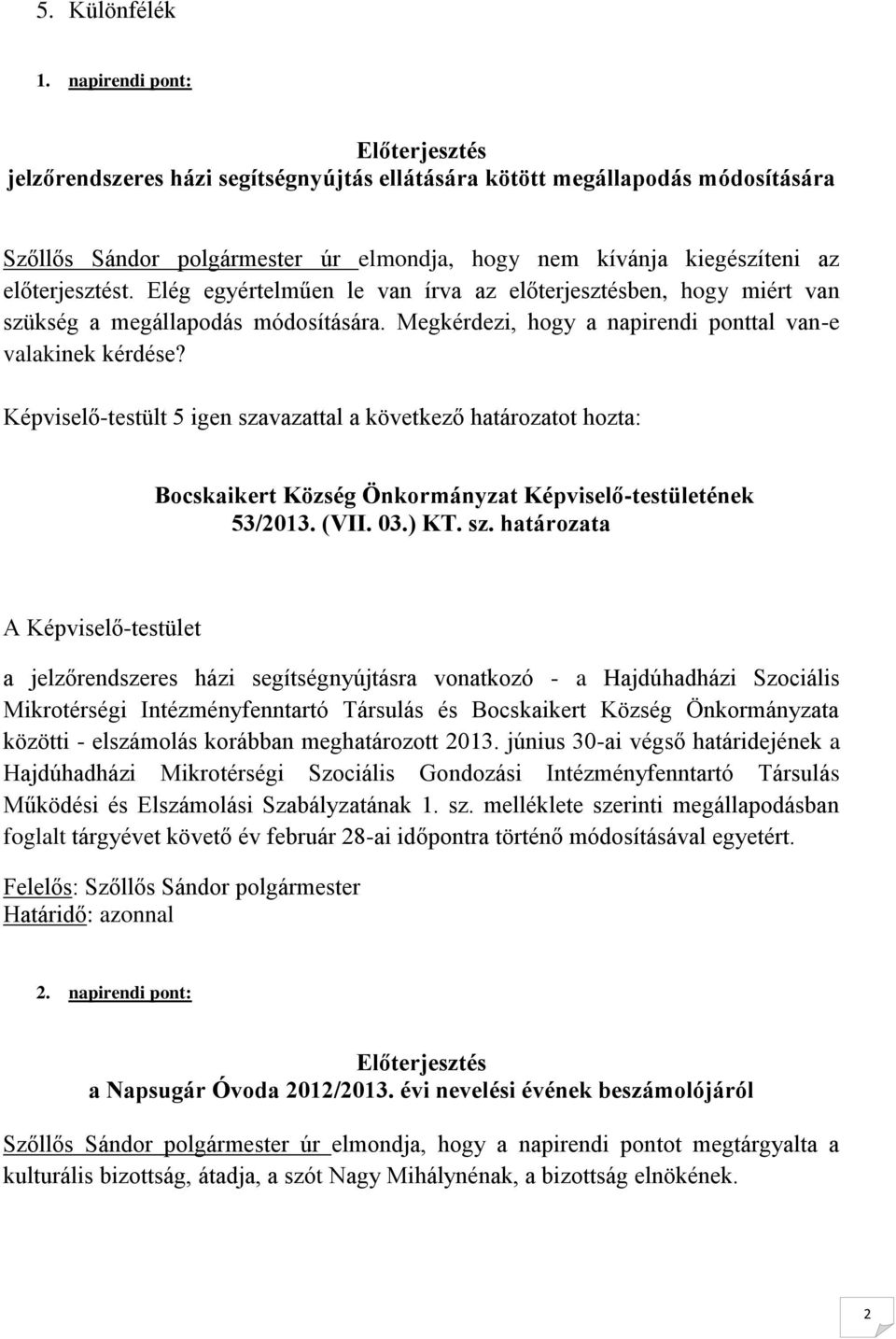 Elég egyértelműen le van írva az előterjesztésben, hogy miért van szükség a megállapodás módosítására. Megkérdezi, hogy a napirendi ponttal van-e valakinek kérdése?