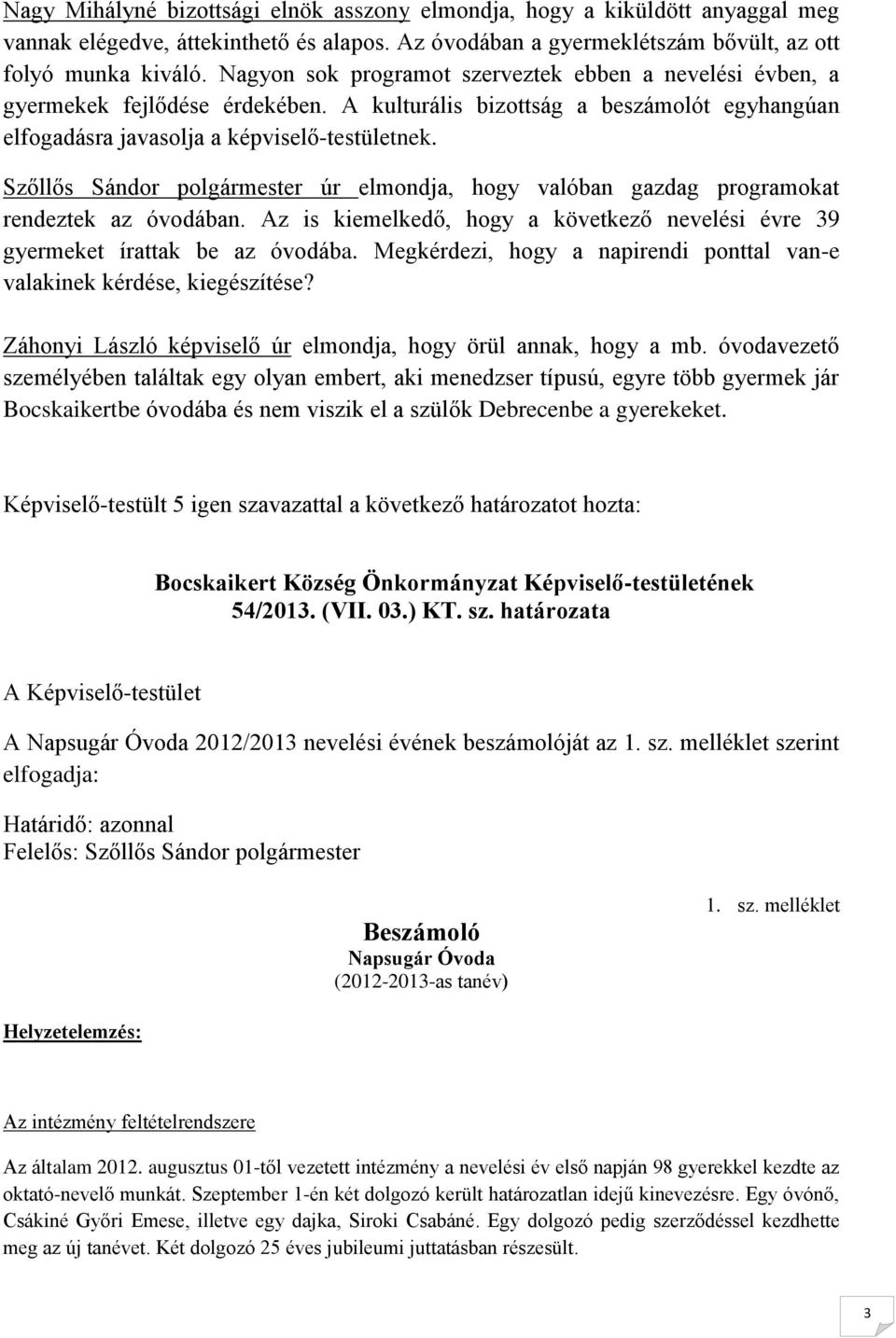 Szőllős Sándor polgármester úr elmondja, hogy valóban gazdag programokat rendeztek az óvodában. Az is kiemelkedő, hogy a következő nevelési évre 39 gyermeket írattak be az óvodába.