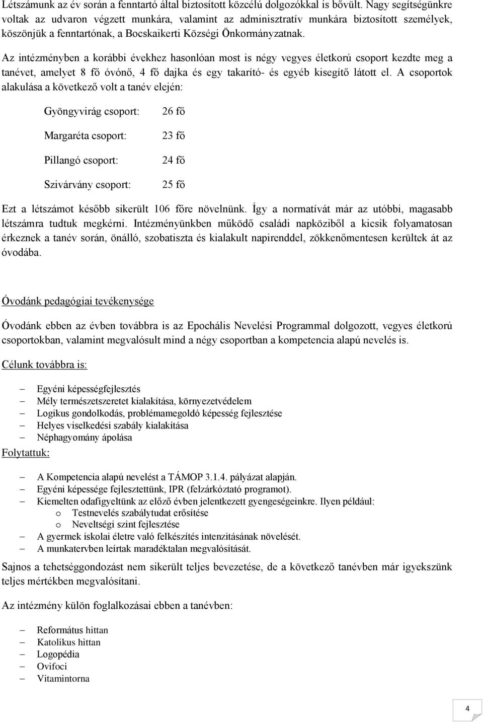 Az intézményben a korábbi évekhez hasonlóan most is négy vegyes életkorú csoport kezdte meg a tanévet, amelyet 8 fő óvónő, 4 fő dajka és egy takarító- és egyéb kisegítő látott el.