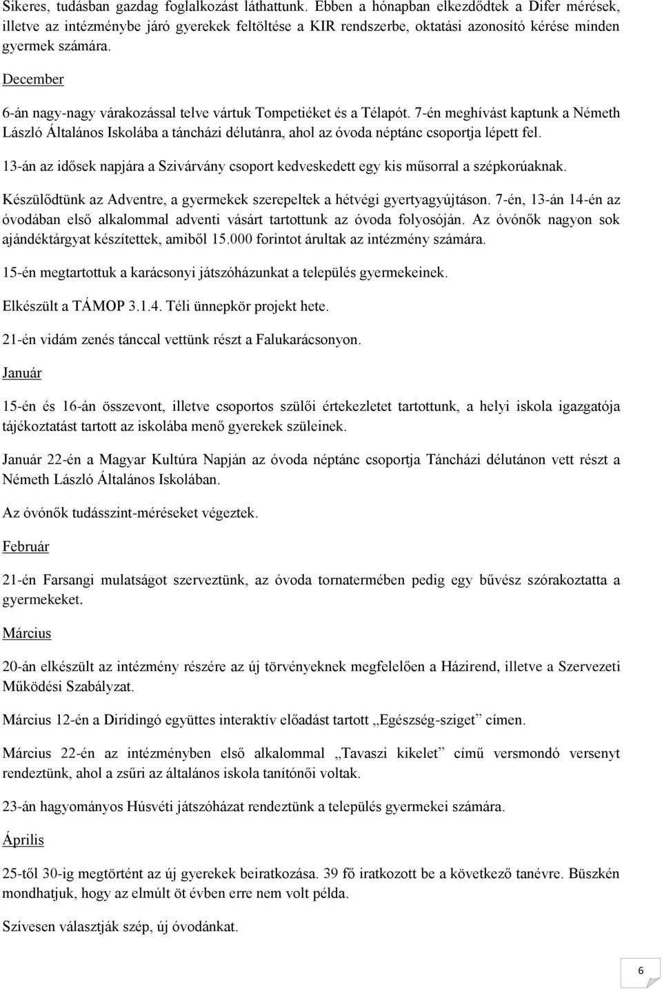 December 6-án nagy-nagy várakozással telve vártuk Tompetiéket és a Télapót. 7-én meghívást kaptunk a Németh László Általános Iskolába a táncházi délutánra, ahol az óvoda néptánc csoportja lépett fel.