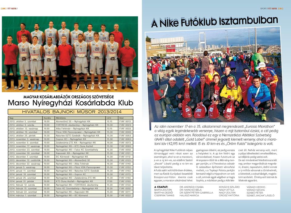 30 F1AF 0023 2013. október 13. vasárnap 16.00 Alba Fehérvár Nyíregyházi KK 13.15 F1AF 0033 2013. október 19. szombat 18.00 Pécsi VSK-Pannonpower Nyíregyházi KK 15.30 F1AF 0043 2013. október 25.