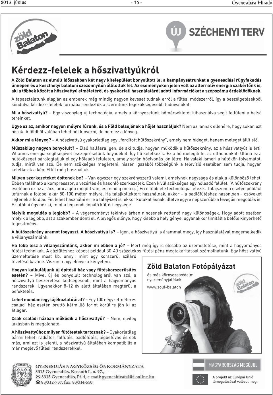 Az eseményeken jelen volt az alternatív energia szakértőnk is, aki a többek között a hőszivattyú elméletéről és gyakorlati használatáról adott információkat a szépszámú érdeklődőknek.