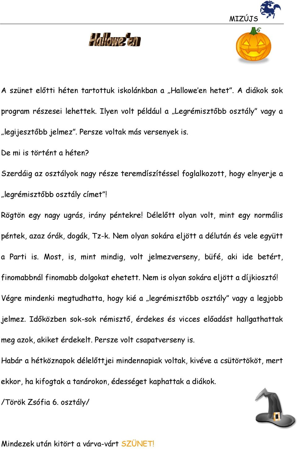 Rögtön egy nagy ugrás, irány péntekre! Délelőtt olyan volt, mint egy normális péntek, azaz órák, dogák, Tz-k. Nem olyan sokára eljött a délután és vele együtt a Parti is.