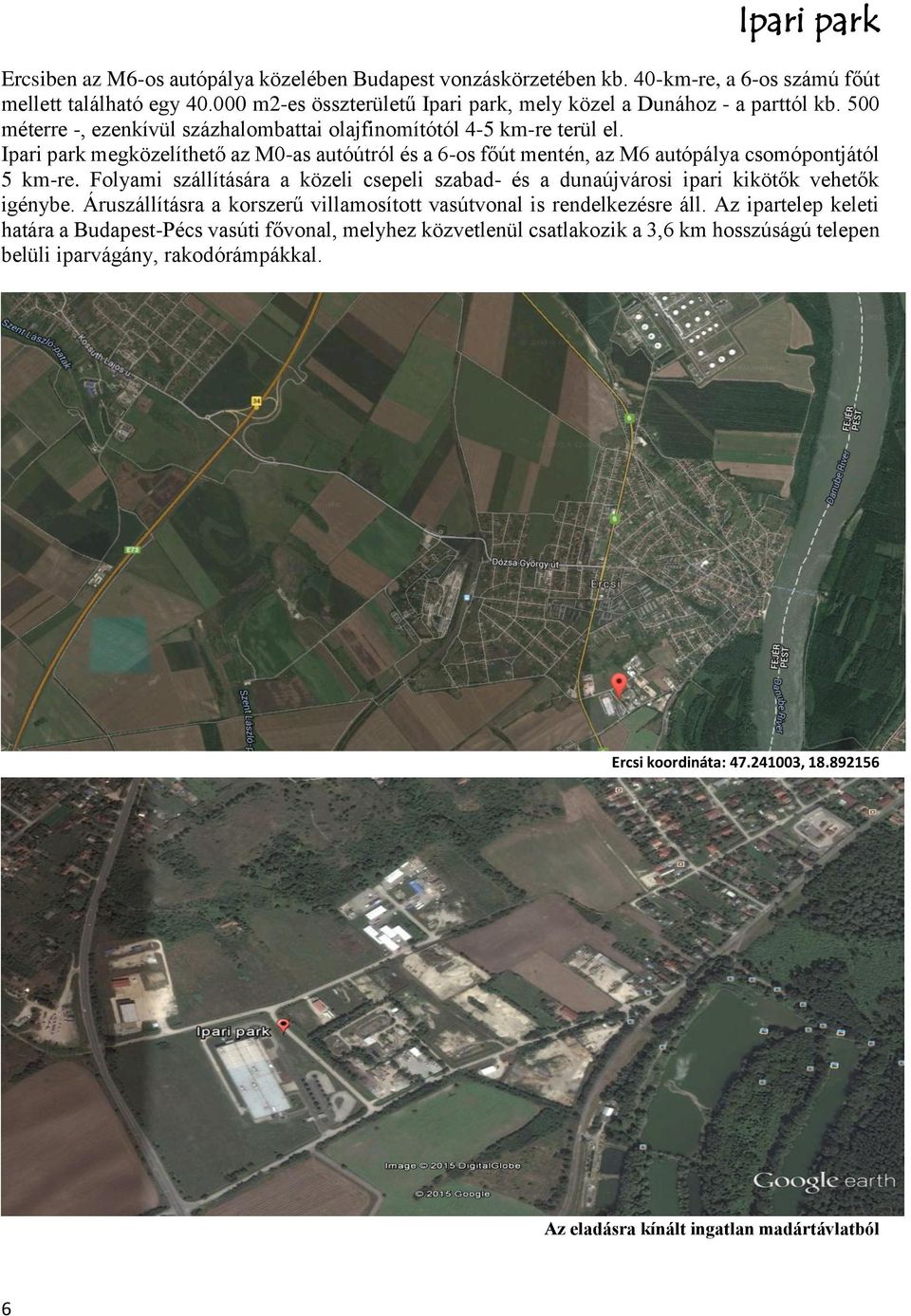 Ipari park megközelíthető az M0-as autóútról és a 6-os főút mentén, az M6 autópálya csomópontjától 5 km-re.