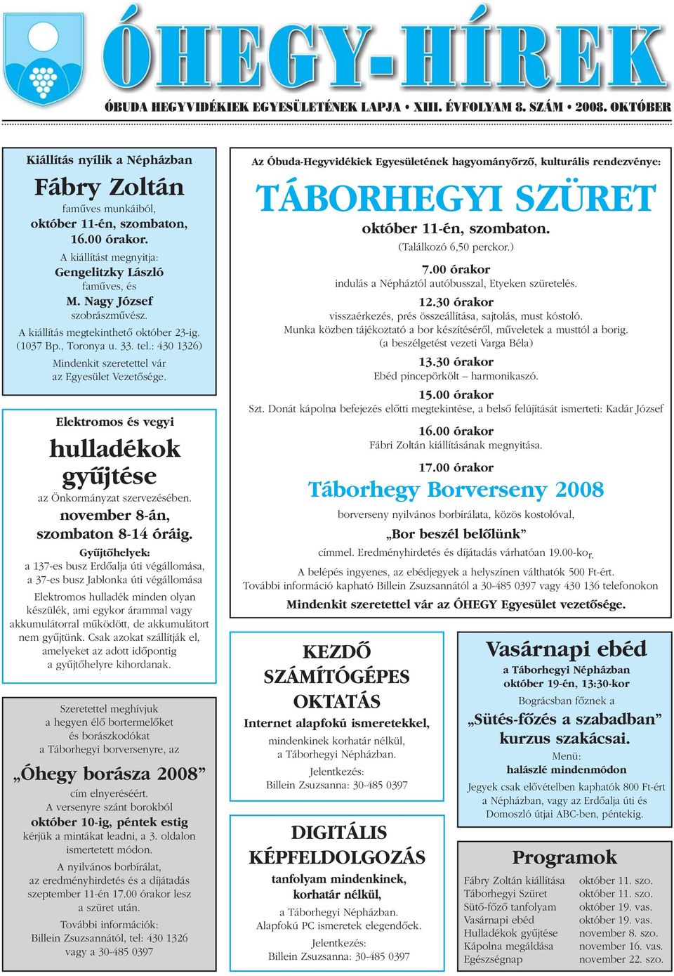 : 430 1326) Mindenkit szeretettel vár az Egyesület Vezetôsége. Elektromos és vegyi hulladékok gyûjtése az Önkormányzat szervezésében. november 8-án, szombaton 8-14 óráig.