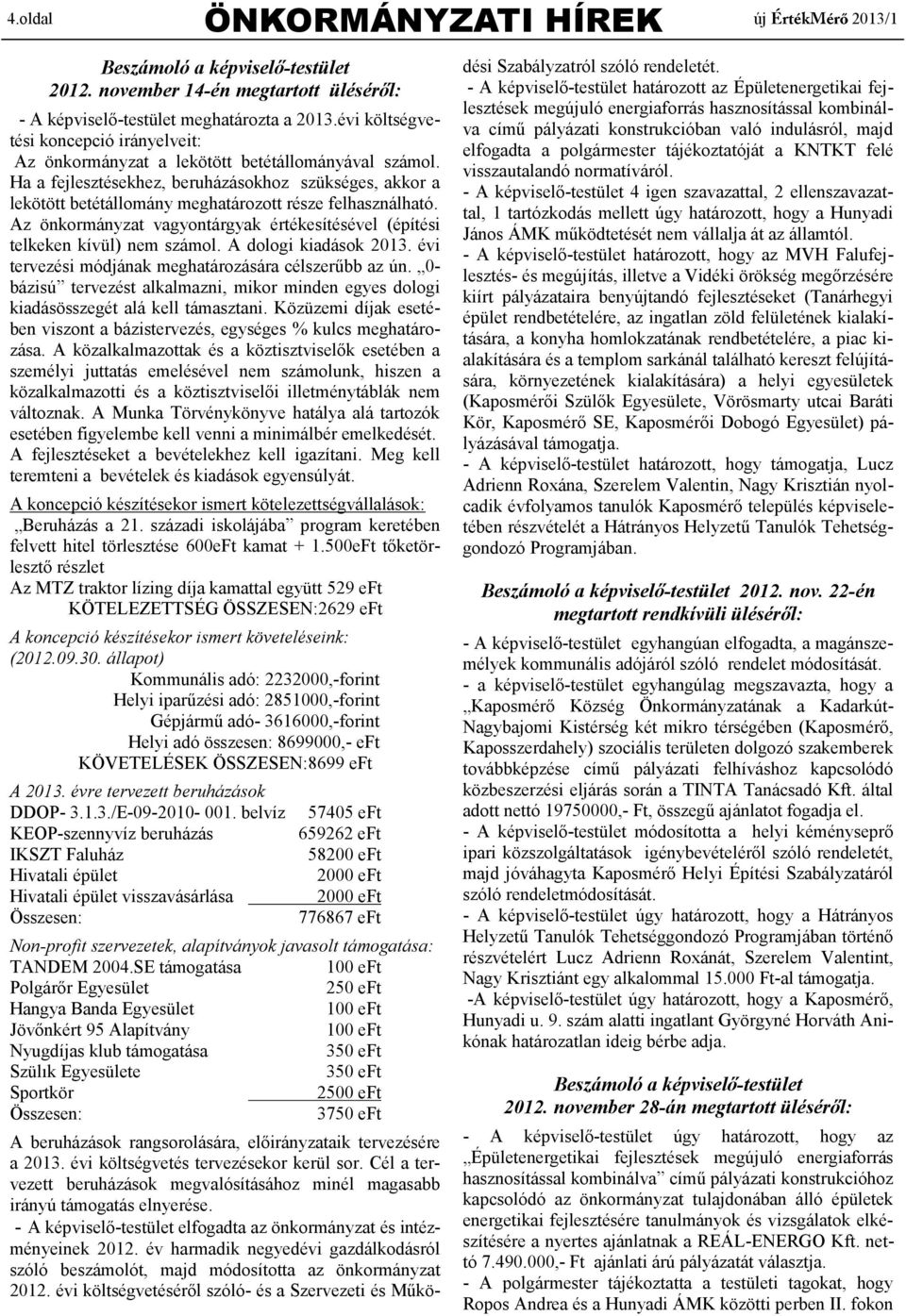 Ha a fejlesztésekhez, beruházásokhoz szükséges, akkor a lekötött betétállomány meghatározott része felhasználható. Az önkormányzat vagyontárgyak értékesítésével (építési telkeken kívül) nem számol.