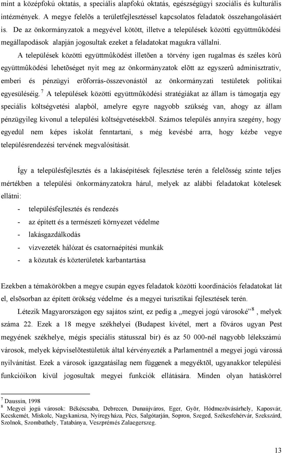 A települések közötti együttmûködést illetõen a törvény igen rugalmas és széles körû együttmûködési lehetõséget nyit meg az önkormányzatok elõtt az egyszerû adminisztratív, emberi és pénzügyi