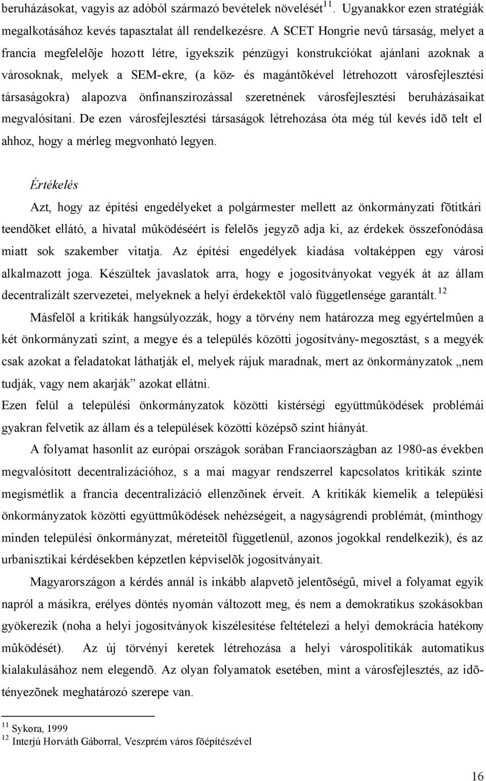 városfejlesztési társaságokra) alapozva önfinanszírozással szeretnének városfejlesztési beruházásaikat megvalósítani.