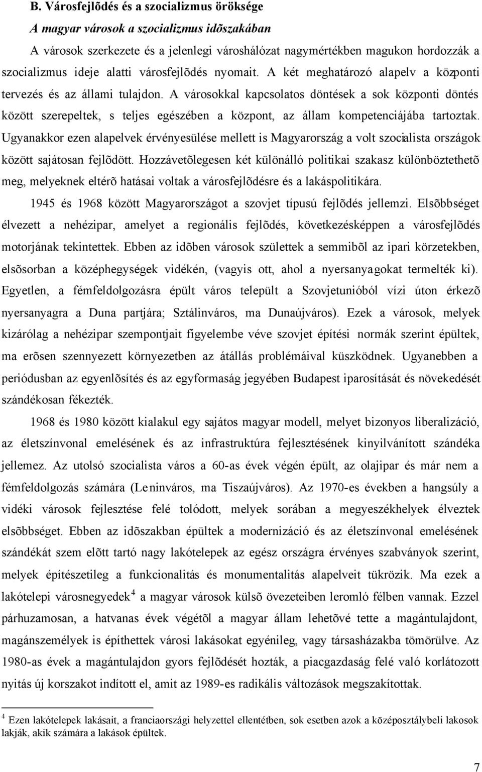 A városokkal kapcsolatos döntések a sok központi döntés között szerepeltek, s teljes egészében a központ, az állam kompetenciájába tartoztak.