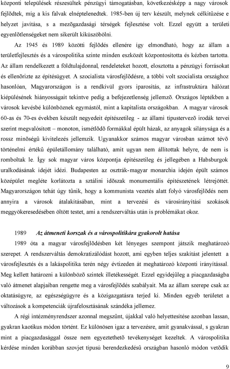 Az 1945 és 1989 közötti fejlõdés ellenére így elmondható, hogy az állam a területfejlesztés és a várospolitika szinte minden eszközét központosította és kézben tartotta.