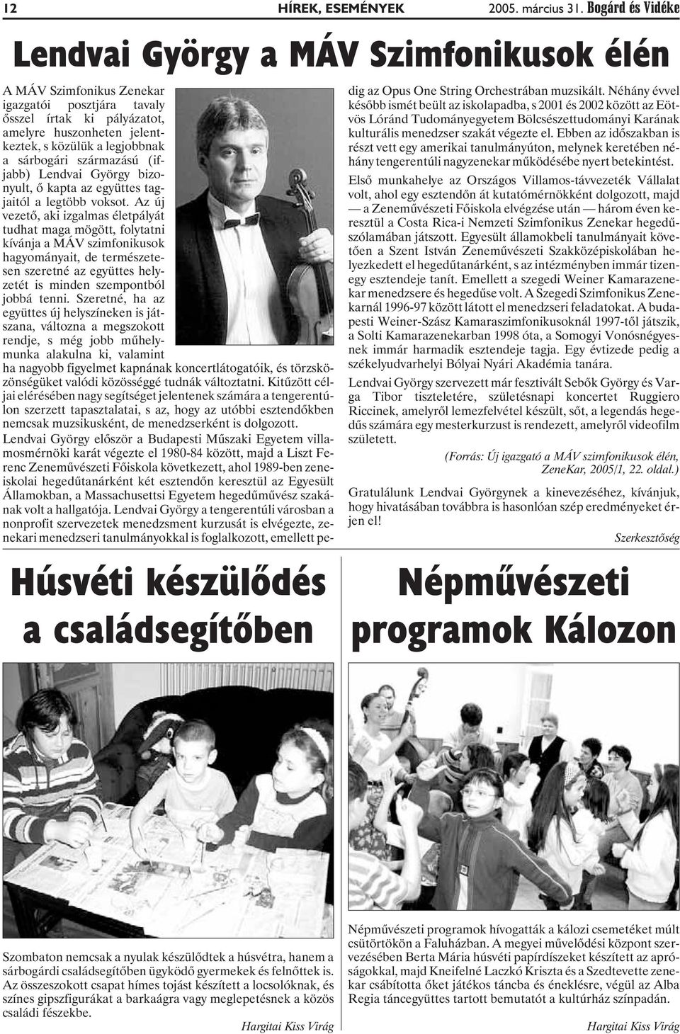 jelentkeztek, s közülük a legjobbnak a sárbogári származású (ifjabb) Lendvai György bizonyult, õ kapta az együttes tagjaitól a legtöbb voksot.