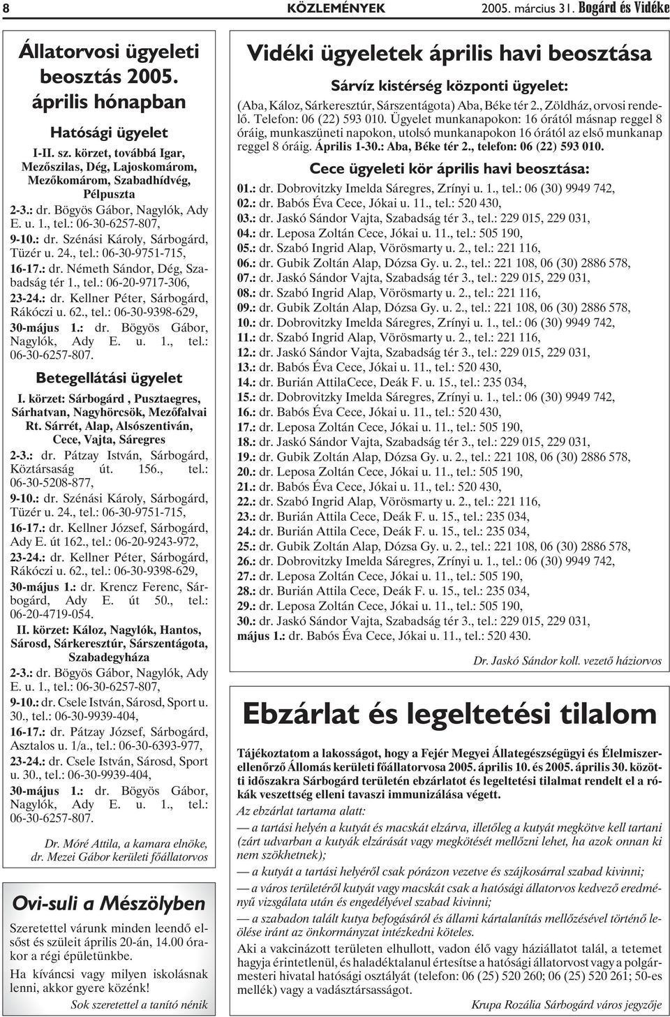 24., tel.: 06-30-9751-715, 16-17.: dr. Németh Sándor, Dég, Szabadság tér 1., tel.: 06-20-9717-306, 23-24.: dr. Kellner Péter, Sárbogárd, Rákóczi u. 62., tel.: 06-30-9398-629, 30-május 1.: dr. Bögyös Gábor, Nagylók, Ady E.