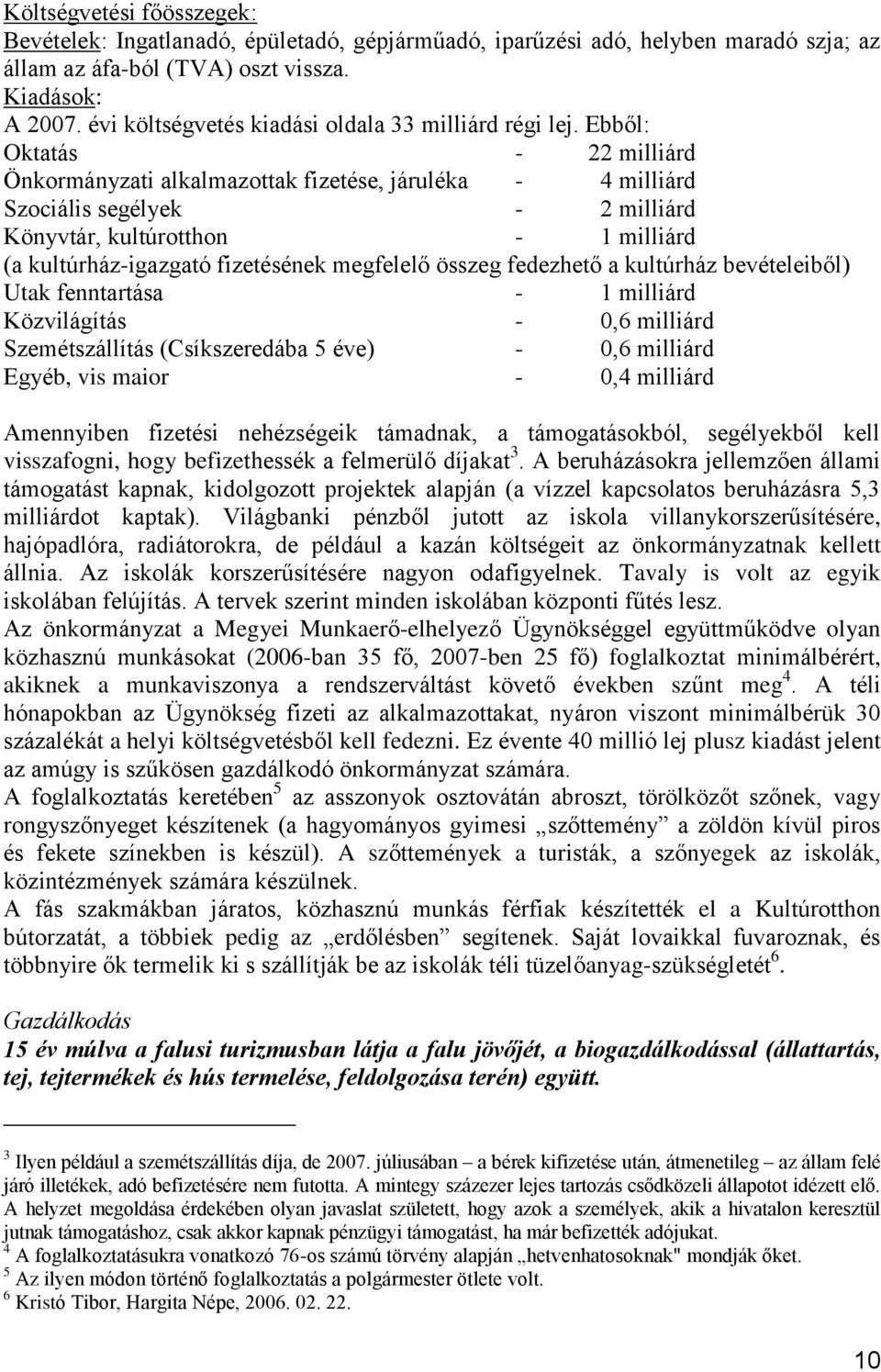 Ebből: Oktatás - 22 milliárd Önkormányzati alkalmazottak fizetése, járuléka - 4 milliárd Szociális segélyek - 2 milliárd Könyvtár, kultúrotthon - 1 milliárd (a kultúrház-igazgató fizetésének