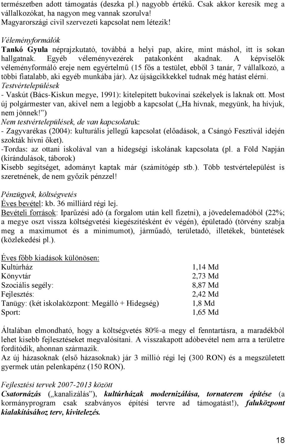 A képviselők véleményformáló ereje nem egyértelmű (15 fős a testület, ebből 3 tanár, 7 vállalkozó, a többi fiatalabb, aki egyéb munkába jár). Az újságcikkekkel tudnak még hatást elérni.