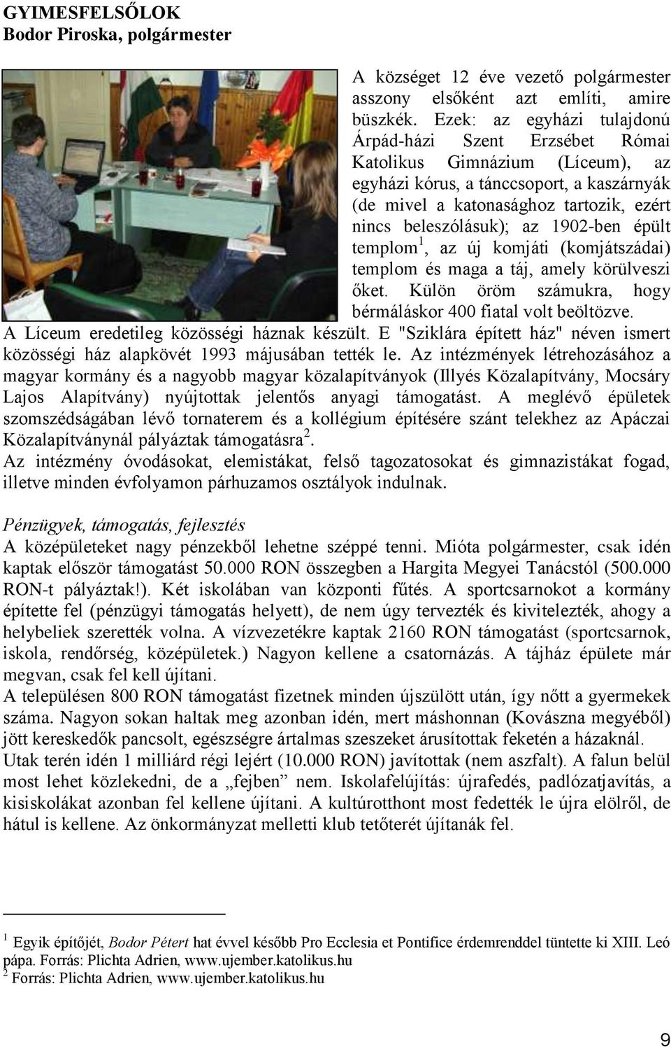 1902-ben épült templom 1, az új komjáti (komjátszádai) templom és maga a táj, amely körülveszi őket. Külön öröm számukra, hogy bérmáláskor 400 fiatal volt beöltözve.