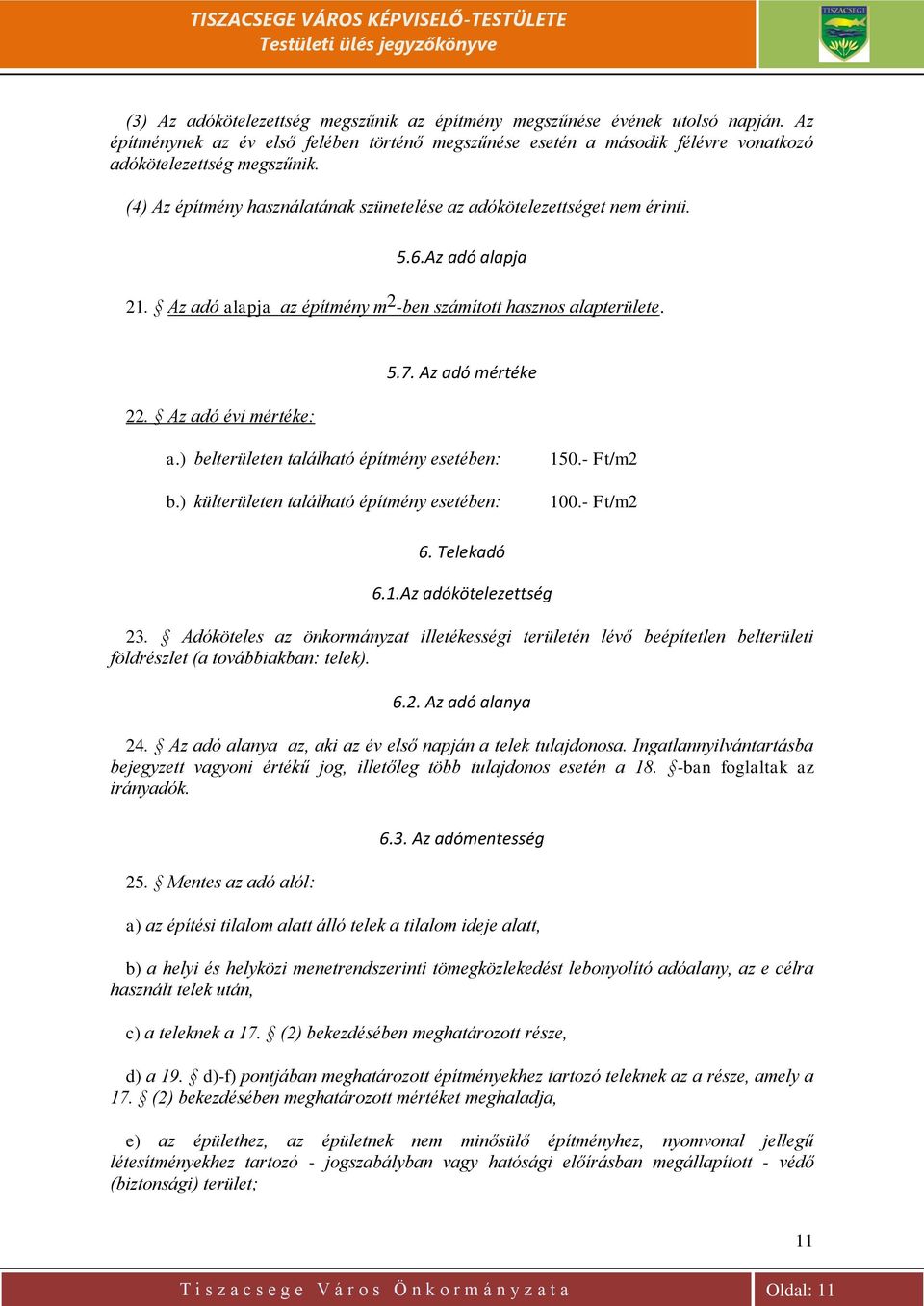 Az adó mértéke a.) belterületen található építmény esetében: b.) külterületen található építmény esetében: 150.- Ft/m2 100.- Ft/m2 6. Telekadó 6.1.Az adókötelezettség 23.