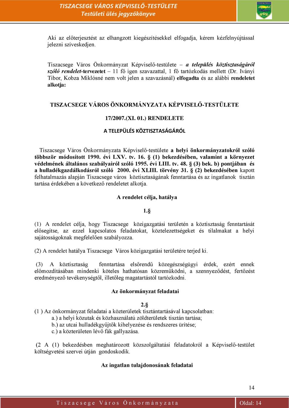 Iványi Tibor, Kobza Miklósné nem volt jelen a szavazásnál) elfogadta és az alábbi rendeletet alkotja: TISZACSEGE VÁROS ÖNKORMÁNYZATA KÉPVISELŐ-TESTÜLETE 17/2007.(XI. 01.