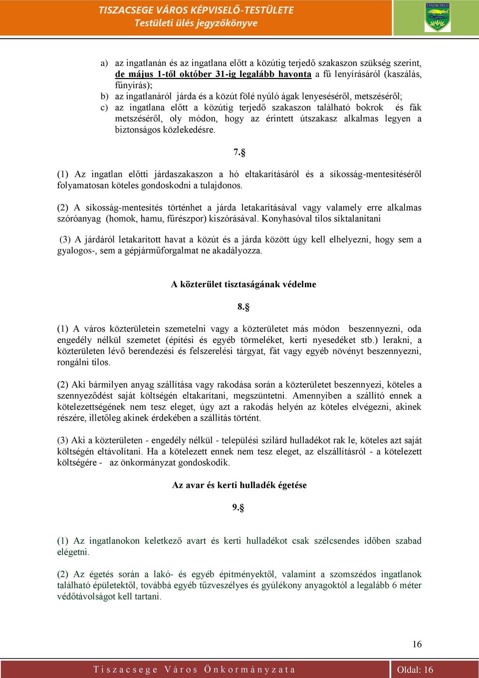 biztonságos közlekedésre. 7. (1) Az ingatlan előtti járdaszakaszon a hó eltakarításáról és a síkosság-mentesítéséről folyamatosan köteles gondoskodni a tulajdonos.