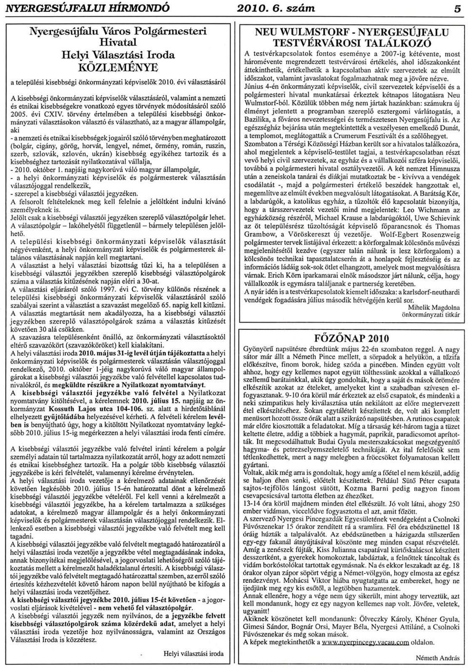 tcirvdny 6rtelm6ben a teleptil6si kisebbsdgi iinkorm6nyzati vdlaszt6sokon v6laszt6 6s vslas zthat6, az a magyar 6llampolgrir, aki - a nemzeti ds etnikai kisebbsdgekjogair6l sz6l6 trirvdnyben