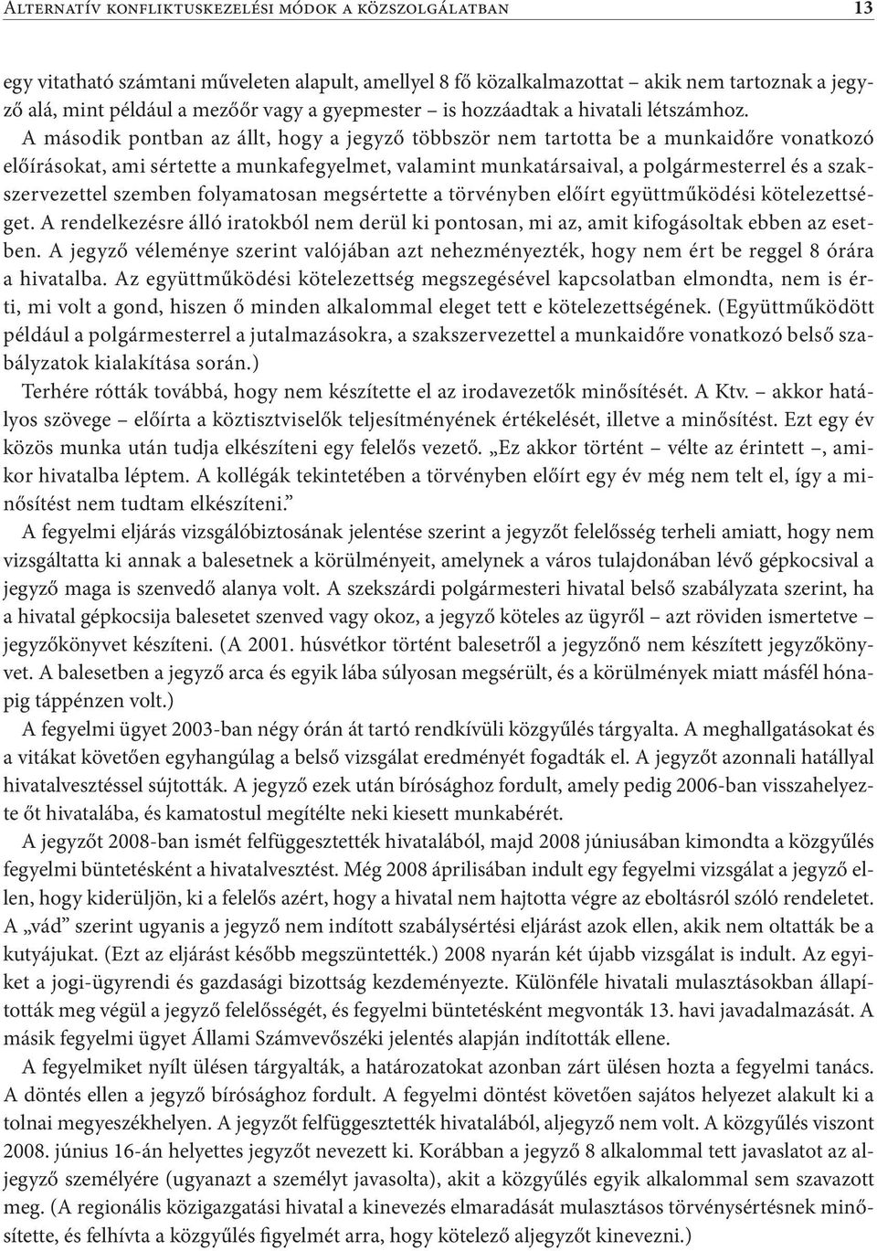 A második pontban az állt, hogy a jegyző többször nem tartotta be a munkaidőre vonatkozó előírásokat, ami sértette a munkafegyelmet, valamint munkatársaival, a polgármesterrel és a szakszervezettel