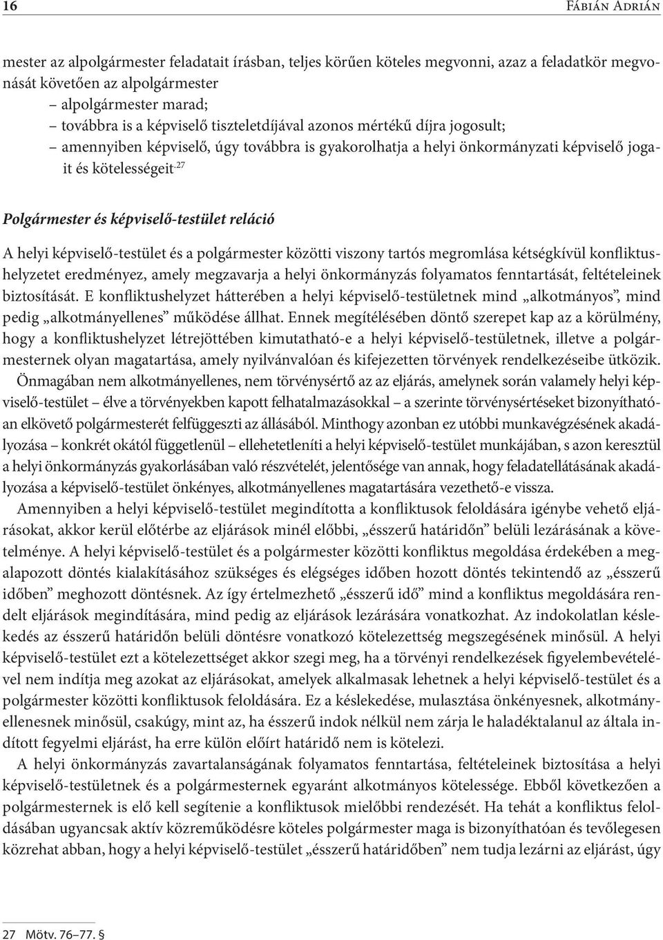 27 Polgármester és képviselő-testület reláció A helyi képviselő-testület és a polgármester közötti viszony tartós megromlása kétségkívül konfliktushelyzetet eredményez, amely megzavarja a helyi