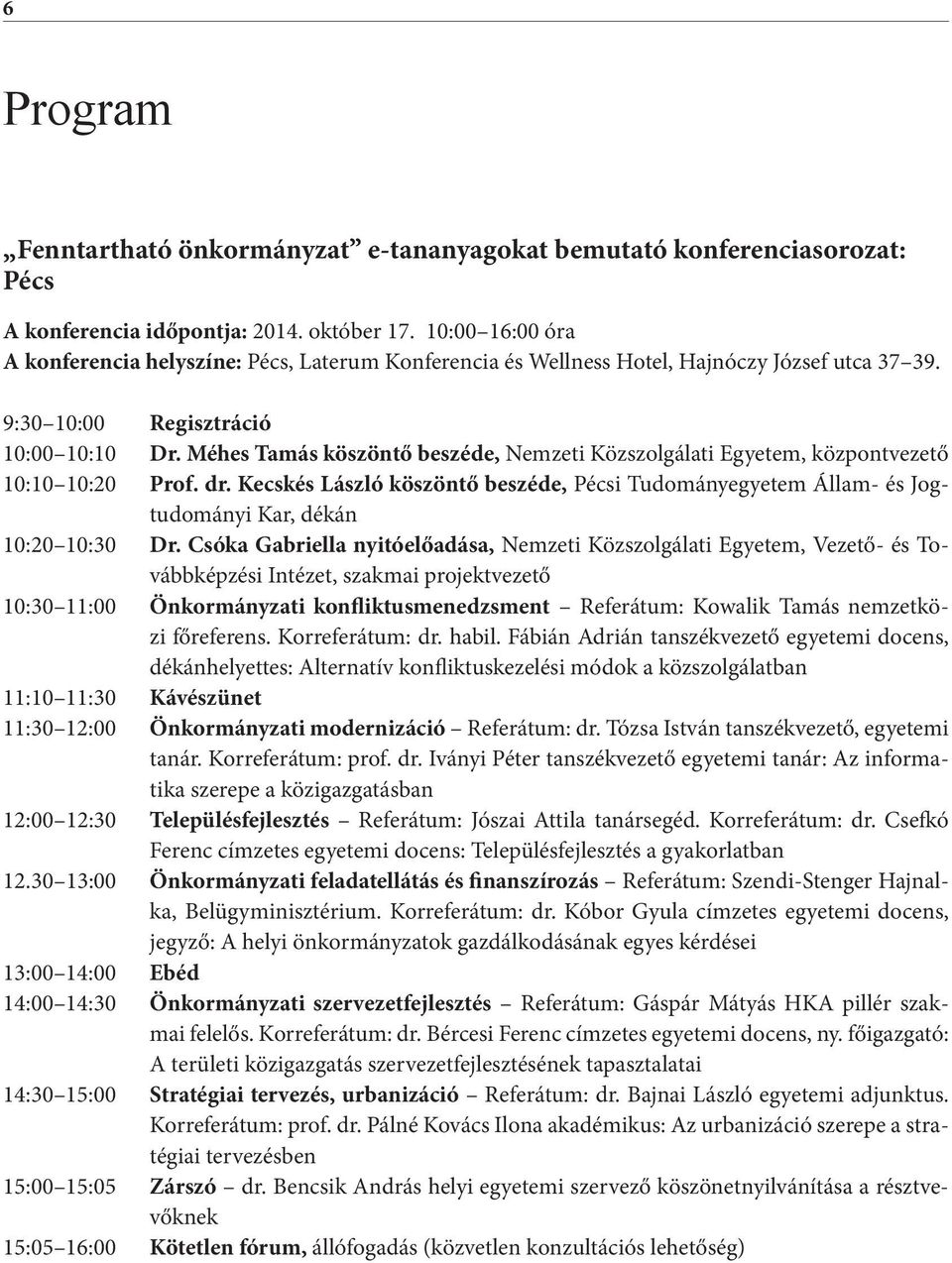 Méhes Tamás köszöntő beszéde, Nemzeti Közszolgálati Egyetem, központvezető 10:10 10:20 Prof. dr.