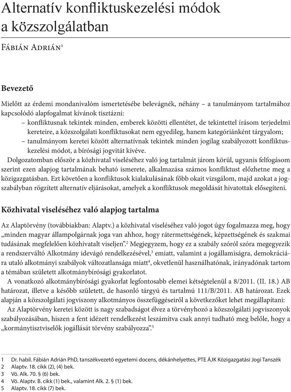 tanulmányom keretei között alternatívnak tekintek minden jogilag szabályozott konfliktuskezelési módot, a bírósági jogvitát kivéve.