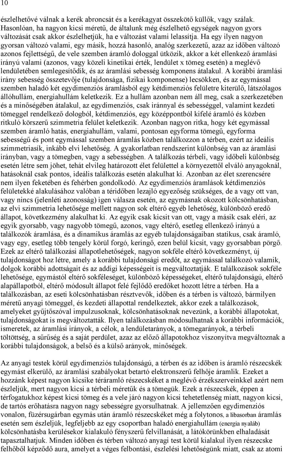 Ha egy ilyen nagyon gyorsan változó valami, egy másik, hozzá hasonló, analóg szerkezetű, azaz az időben változó azonos fejlettségű, de vele szemben áramló dologgal ütközik, akkor a két ellenkező