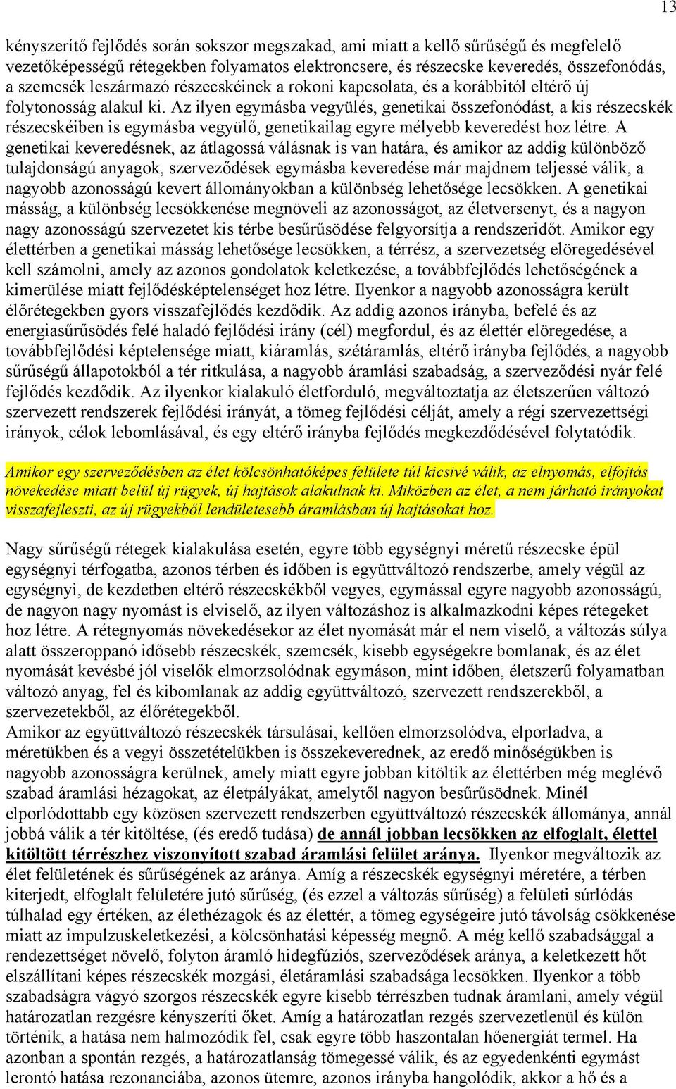 Az ilyen egymásba vegyülés, genetikai összefonódást, a kis részecskék részecskéiben is egymásba vegyülő, genetikailag egyre mélyebb keveredést hoz létre.