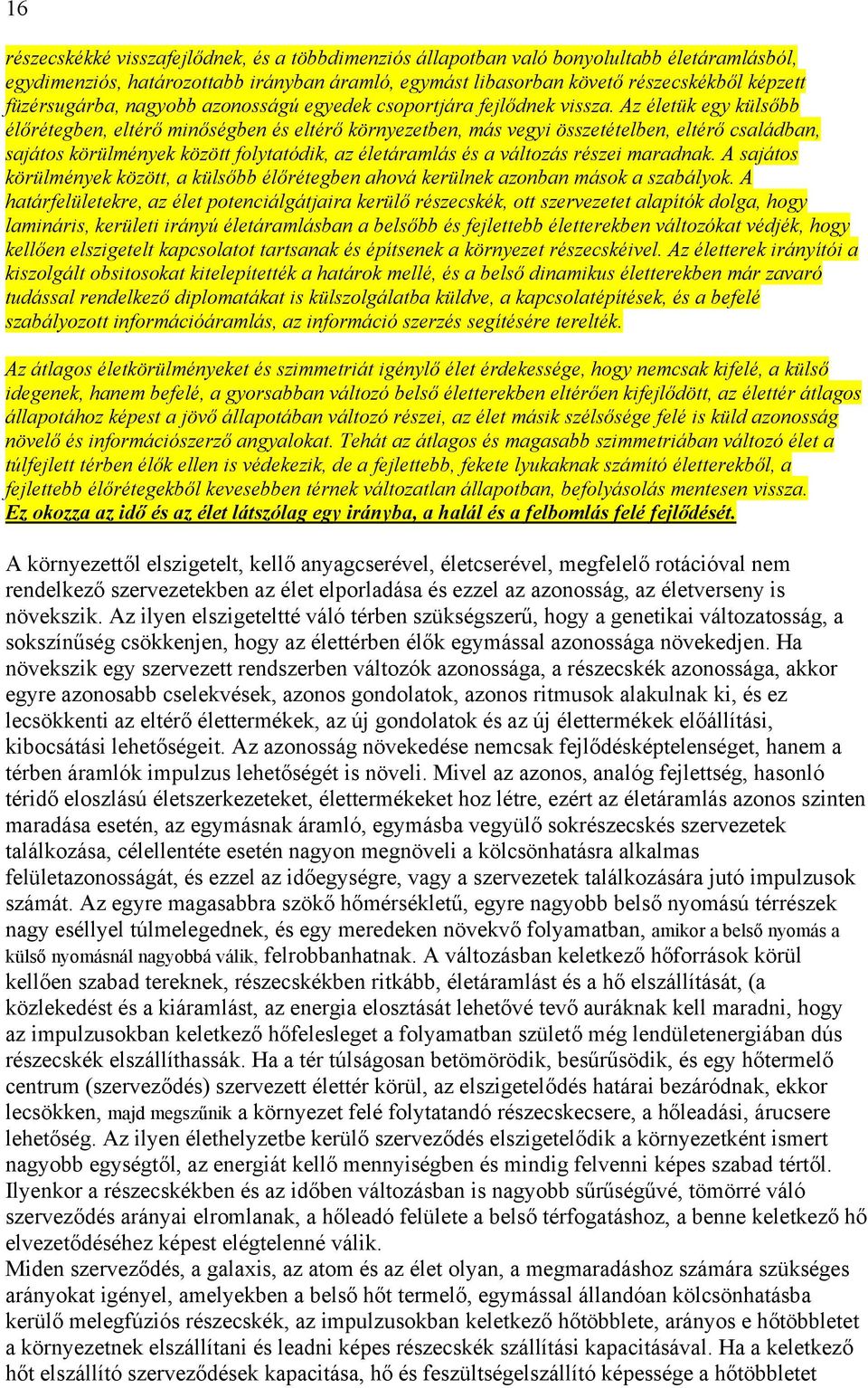 Az életük egy külsőbb élőrétegben, eltérő minőségben és eltérő környezetben, más vegyi összetételben, eltérő családban, sajátos körülmények között folytatódik, az életáramlás és a változás részei