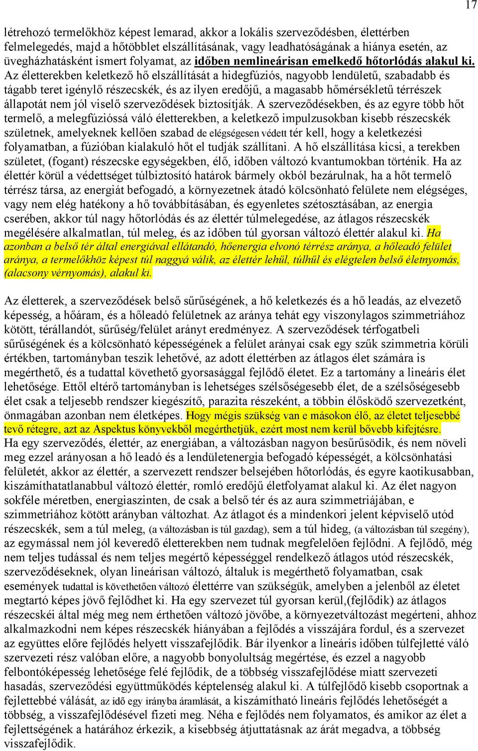 Az életterekben keletkező hő elszállítását a hidegfúziós, nagyobb lendületű, szabadabb és tágabb teret igénylő részecskék, és az ilyen eredőjű, a magasabb hőmérsékletű térrészek állapotát nem jól