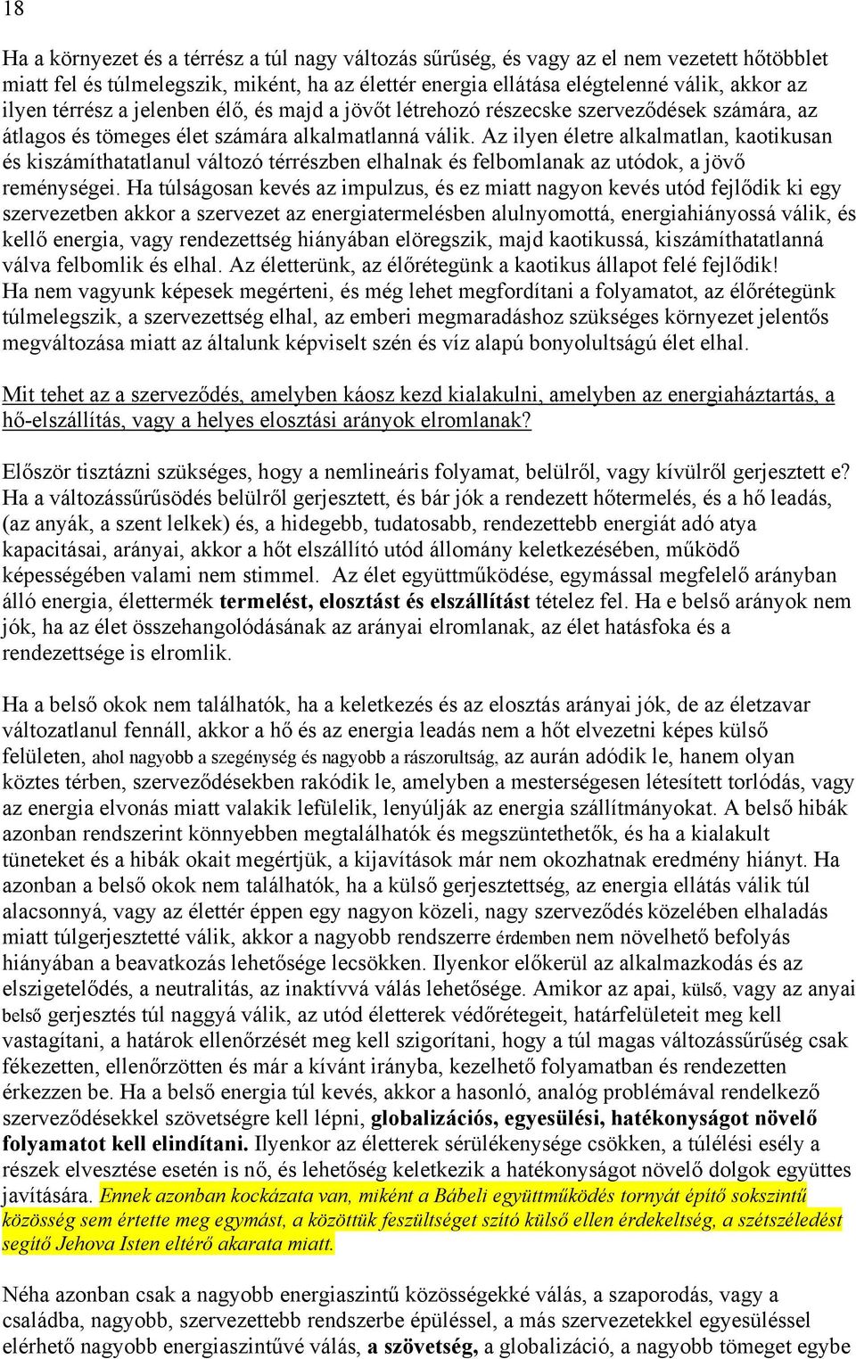 Az ilyen életre alkalmatlan, kaotikusan és kiszámíthatatlanul változó térrészben elhalnak és felbomlanak az utódok, a jövő reménységei.