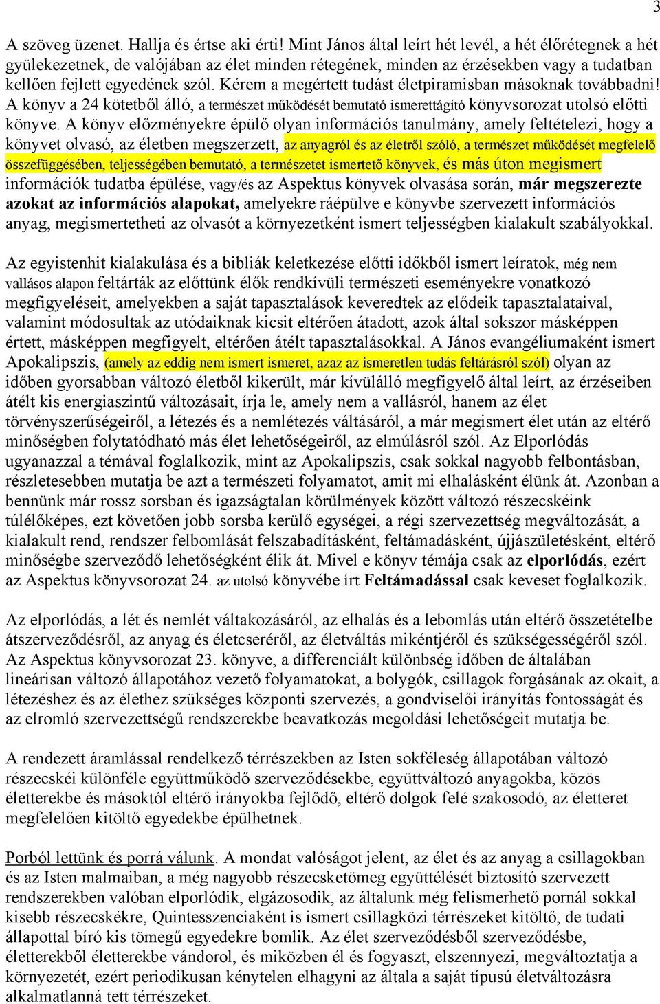 Kérem a megértett tudást életpiramisban másoknak továbbadni! A könyv a 24 kötetből álló, a természet működését bemutató ismerettágító könyvsorozat utolsó előtti könyve.