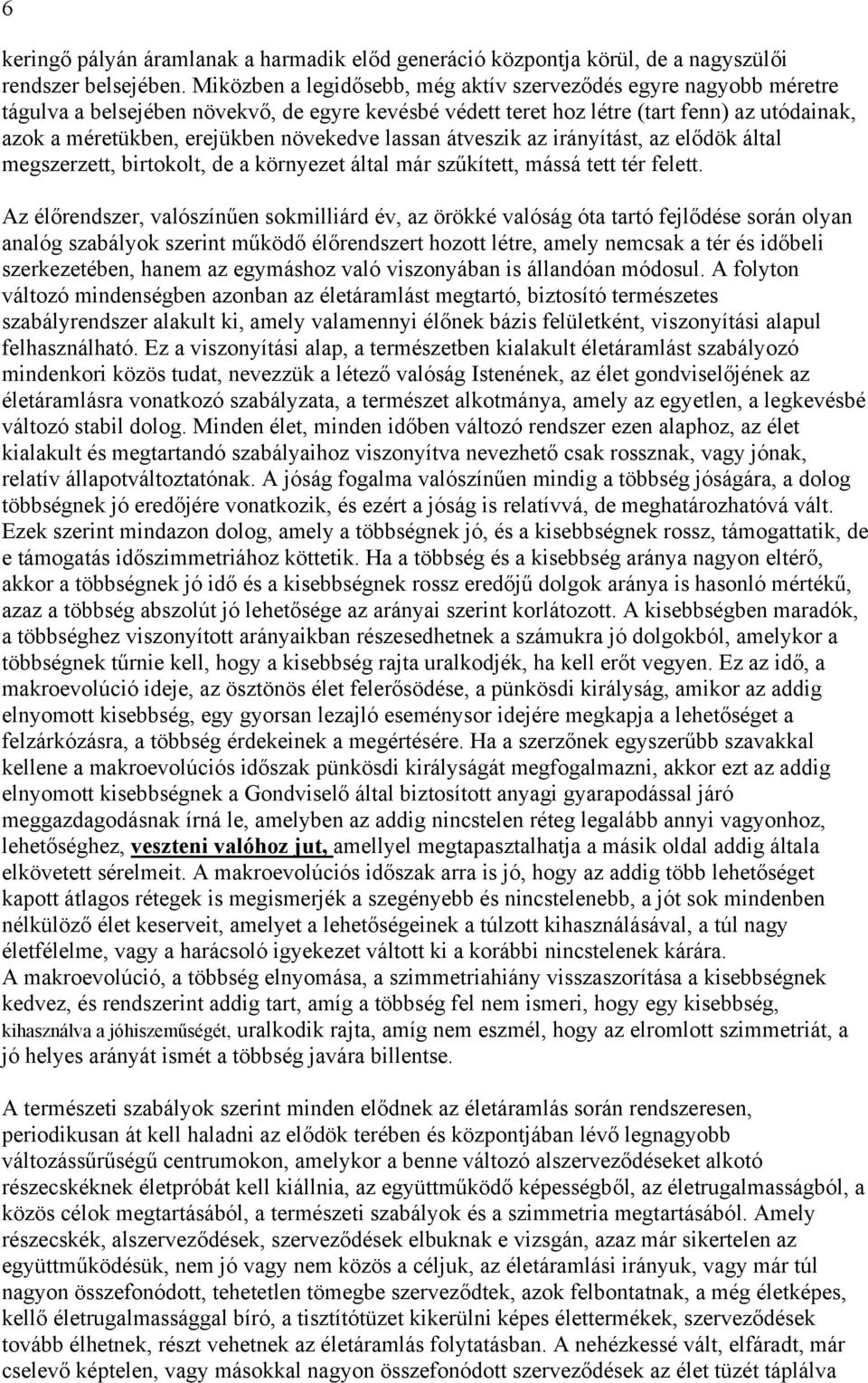 növekedve lassan átveszik az irányítást, az elődök által megszerzett, birtokolt, de a környezet által már szűkített, mássá tett tér felett.