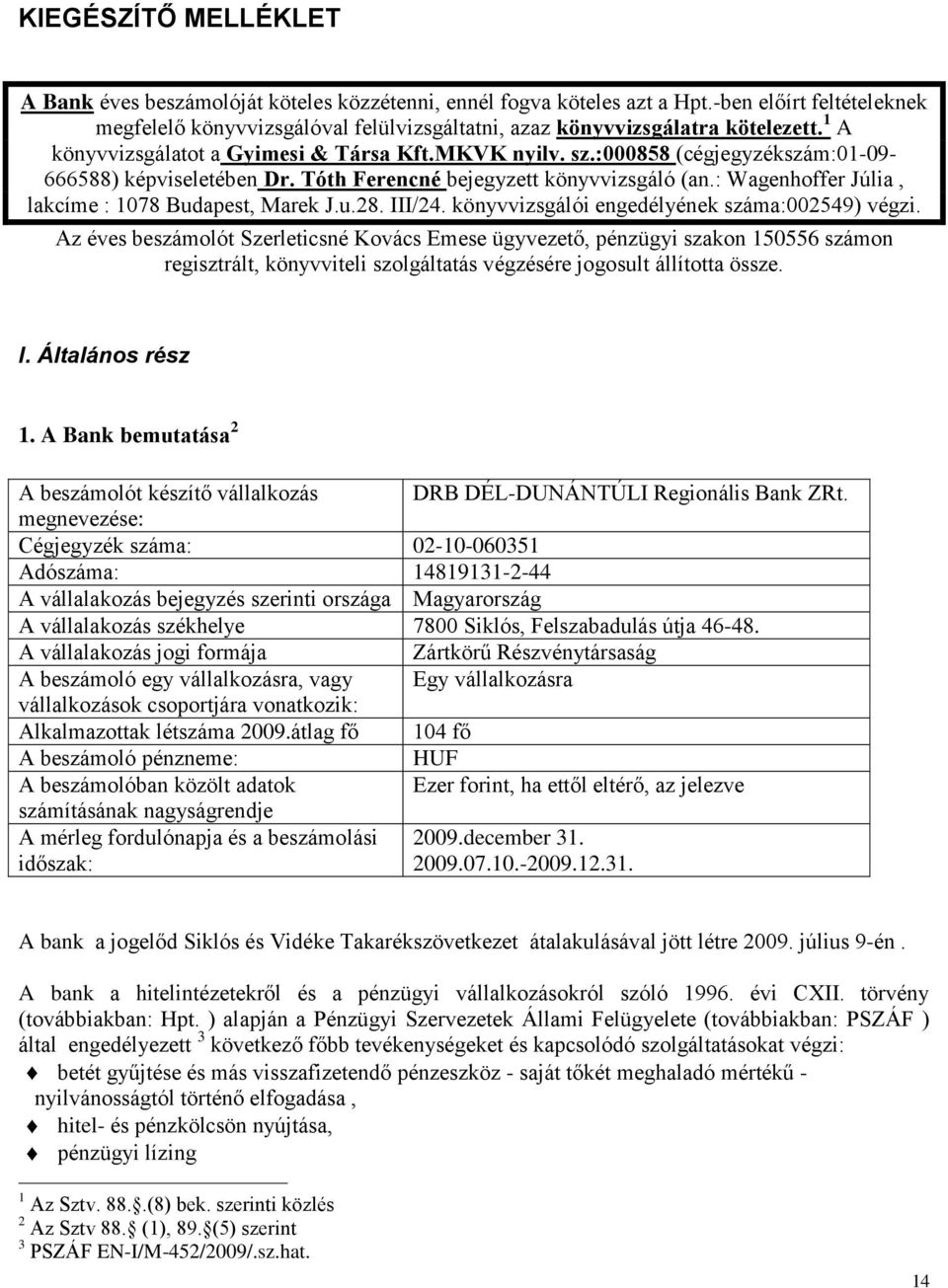 :000858 (cégjegyzékszám:01-09- 666588) képviseletében Dr. Tóth Ferencné bejegyzett könyvvizsgáló (an.: Wagenhoffer Júlia, lakcíme : 1078 Budapest, Marek J.u.28. III/24.