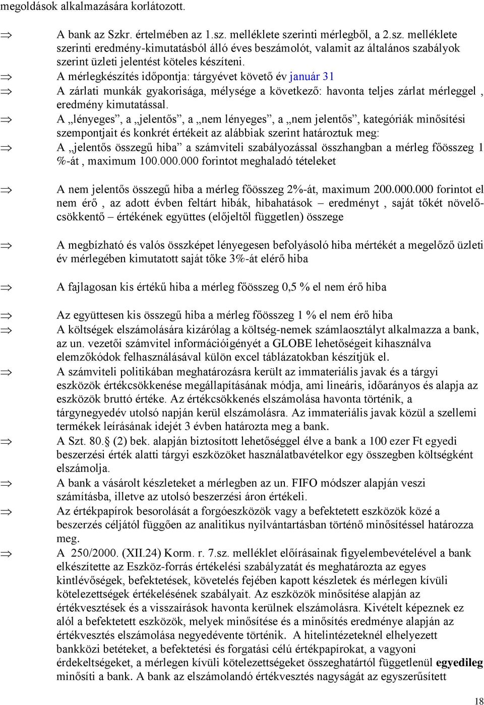 A mérlegkészítés időpontja: tárgyévet követő év január 31 A zárlati munkák gyakorisága, mélysége a következő: havonta teljes zárlat mérleggel, eredmény kimutatással.