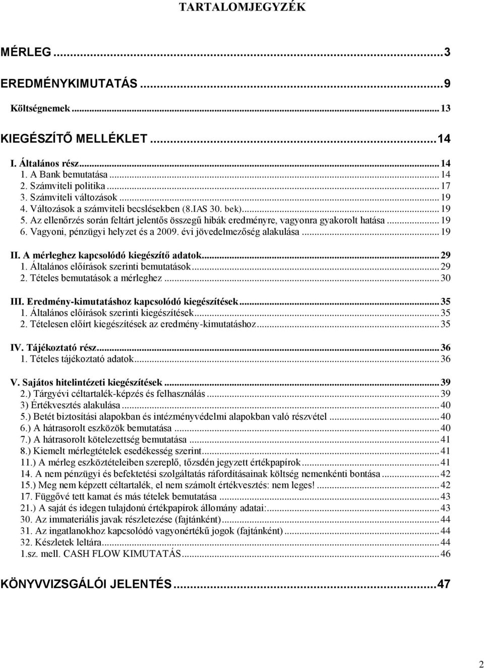 Vagyoni, pénzügyi helyzet és a 2009. évi jövedelmezőség alakulása... 19 II. A mérleghez kapcsolódó kiegészítő adatok... 29 1. Általános előírások szerinti bemutatások... 29 2.