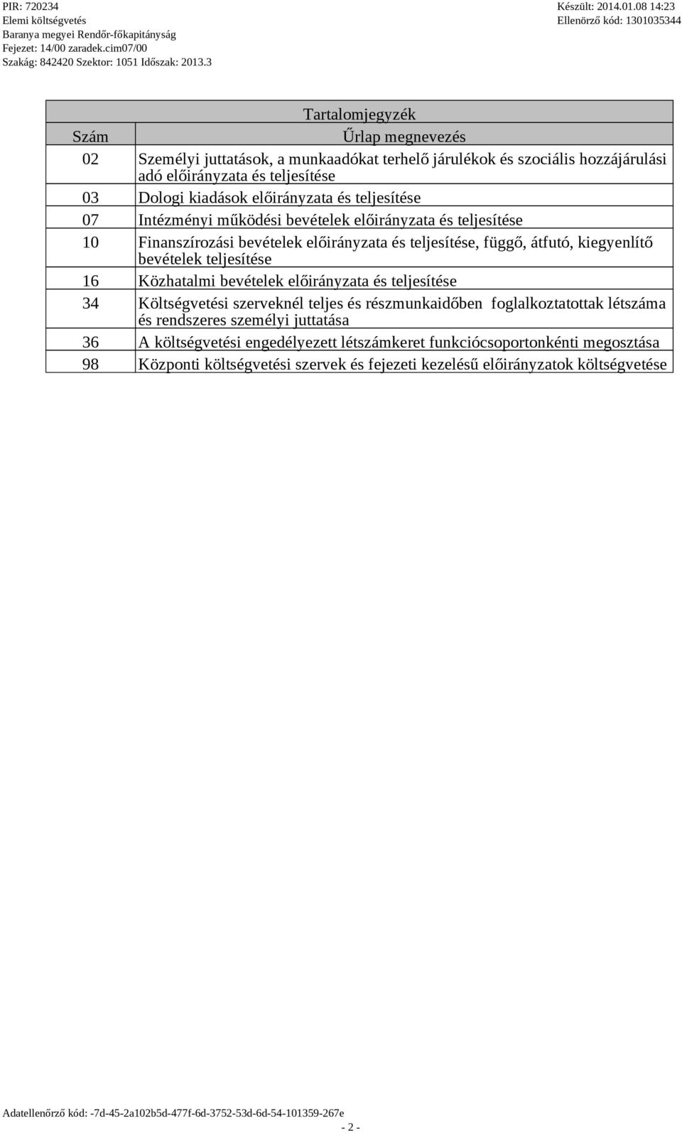 kiegyenítő bevéteek tejesítése 16 Közhatami bevéteek eőirányzata és tejesítése 34 Kötségvetési szervekné tejes és részmunkaidőben fogakoztatottak a és rendszeres