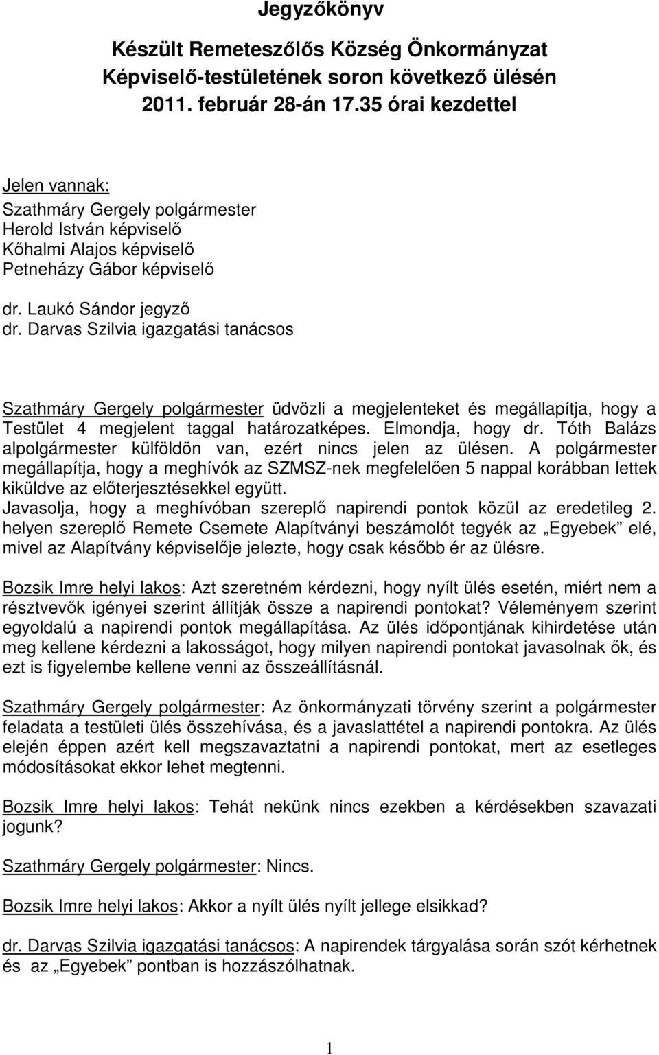 Darvas Szilvia igazgatási tanácsos Szathmáry Gergely polgármester üdvözli a megjelenteket és megállapítja, hogy a Testület 4 megjelent taggal határozatképes. Elmondja, hogy dr.