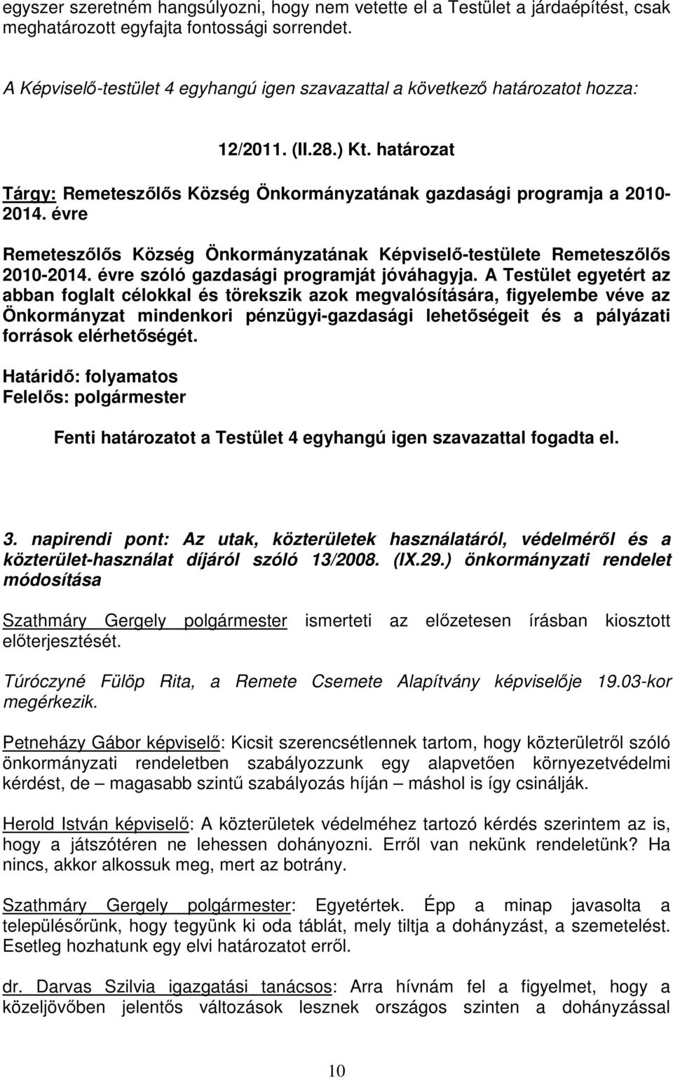 évre Remeteszılıs Község Önkormányzatának Képviselı-testülete Remeteszılıs 2010-2014. évre szóló gazdasági programját jóváhagyja.