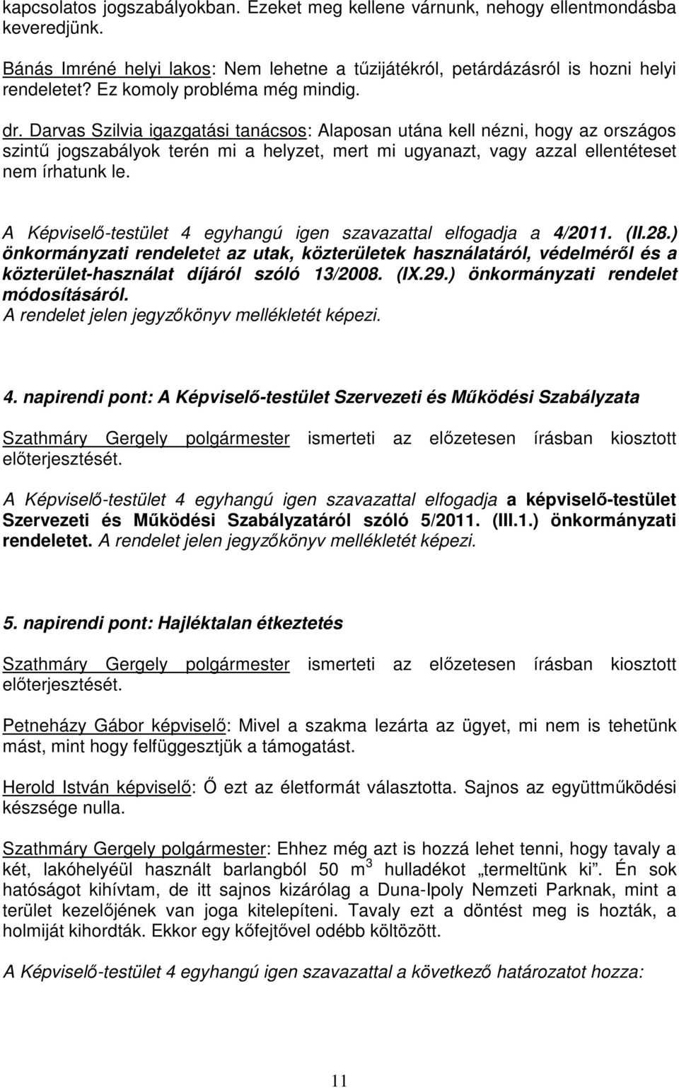 Darvas Szilvia igazgatási tanácsos: Alaposan utána kell nézni, hogy az országos szintő jogszabályok terén mi a helyzet, mert mi ugyanazt, vagy azzal ellentéteset nem írhatunk le.