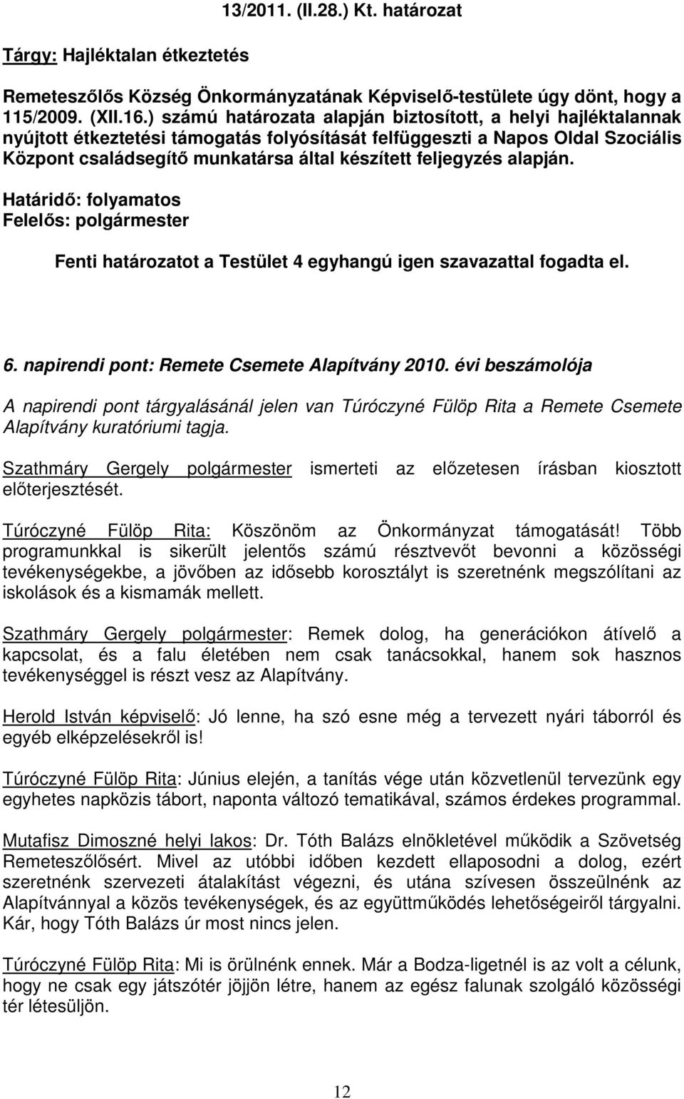 feljegyzés alapján. Határidı: folyamatos Felelıs: polgármester Fenti határozatot a Testület 4 egyhangú igen szavazattal fogadta el. 6. napirendi pont: Remete Csemete Alapítvány 2010.