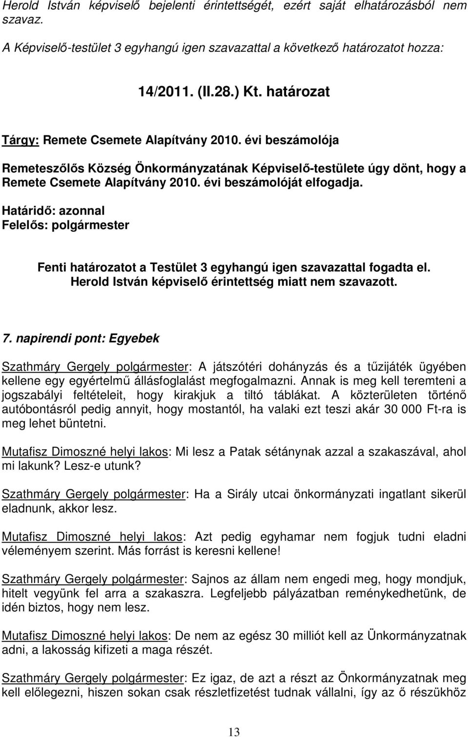 Határidı: azonnal Felelıs: polgármester Fenti határozatot a Testület 3 egyhangú igen szavazattal fogadta el. Herold István képviselı érintettség miatt nem szavazott. 7.