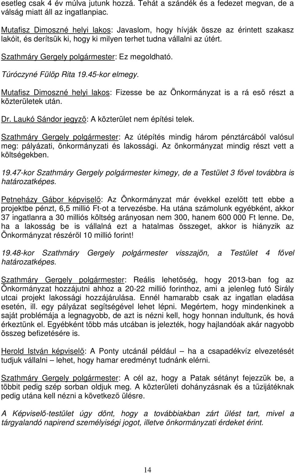 Túróczyné Fülöp Rita 19.45-kor elmegy. Mutafisz Dimoszné helyi lakos: Fizesse be az Önkormányzat is a rá esı részt a közterületek után. Dr. Laukó Sándor jegyzı: A közterület nem építési telek.