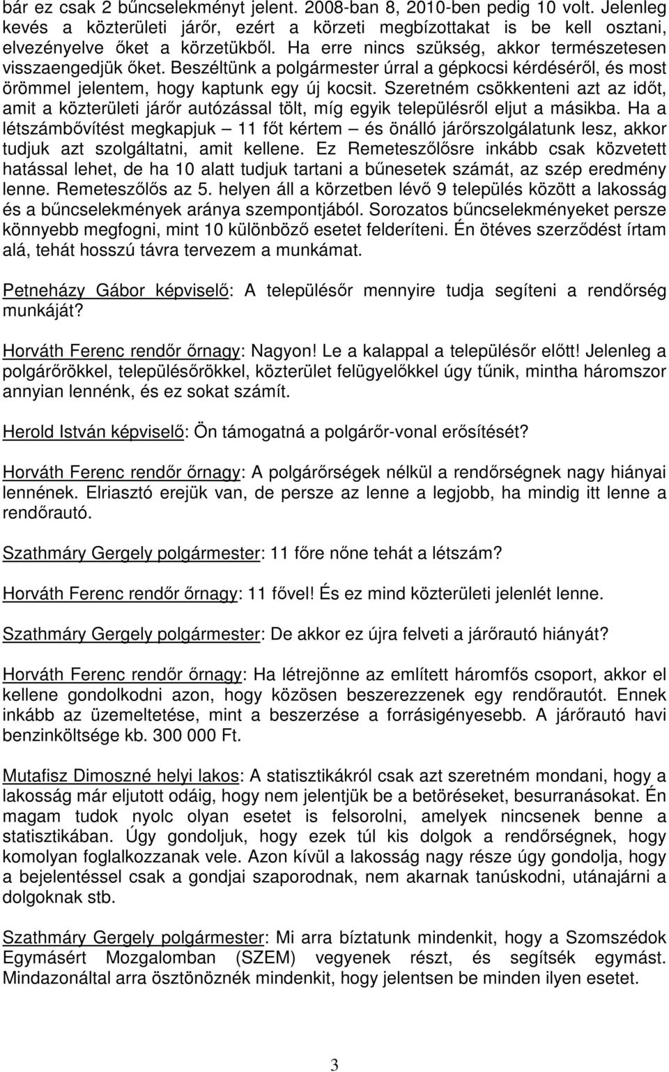 Szeretném csökkenteni azt az idıt, amit a közterületi járır autózással tölt, míg egyik településrıl eljut a másikba.