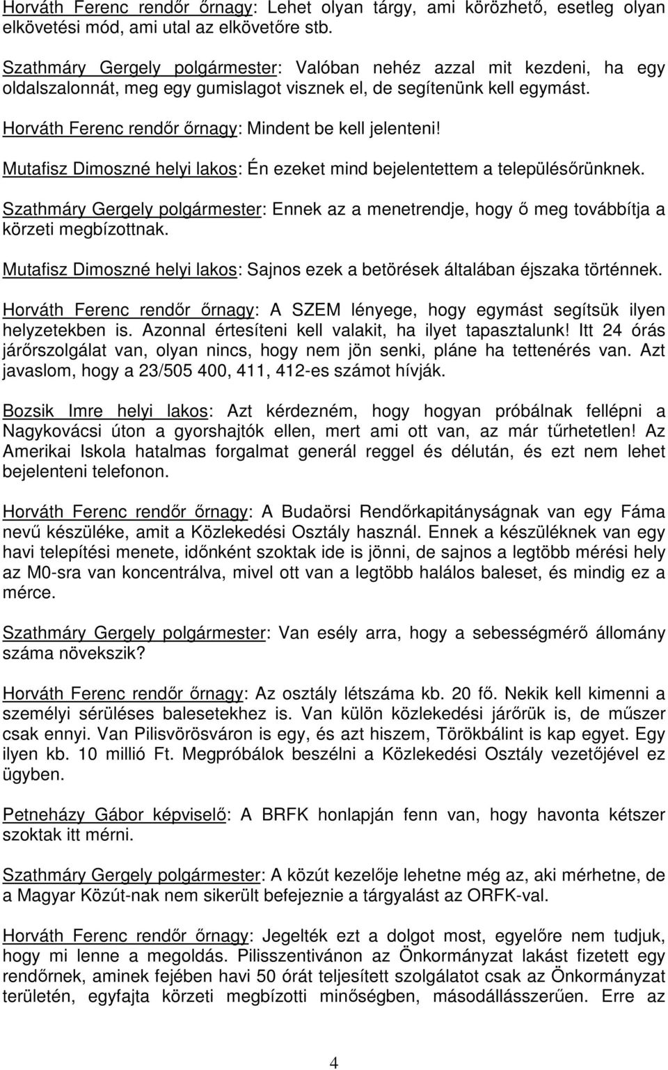 Horváth Ferenc rendır ırnagy: Mindent be kell jelenteni! Mutafisz Dimoszné helyi lakos: Én ezeket mind bejelentettem a településırünknek.