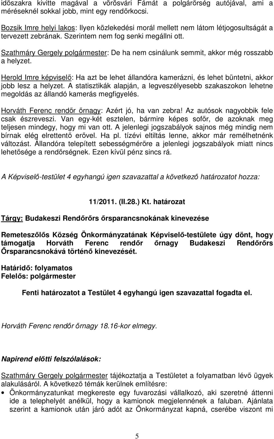 Szathmáry Gergely polgármester: De ha nem csinálunk semmit, akkor még rosszabb a helyzet. Herold Imre képviselı: Ha azt be lehet állandóra kamerázni, és lehet büntetni, akkor jobb lesz a helyzet.