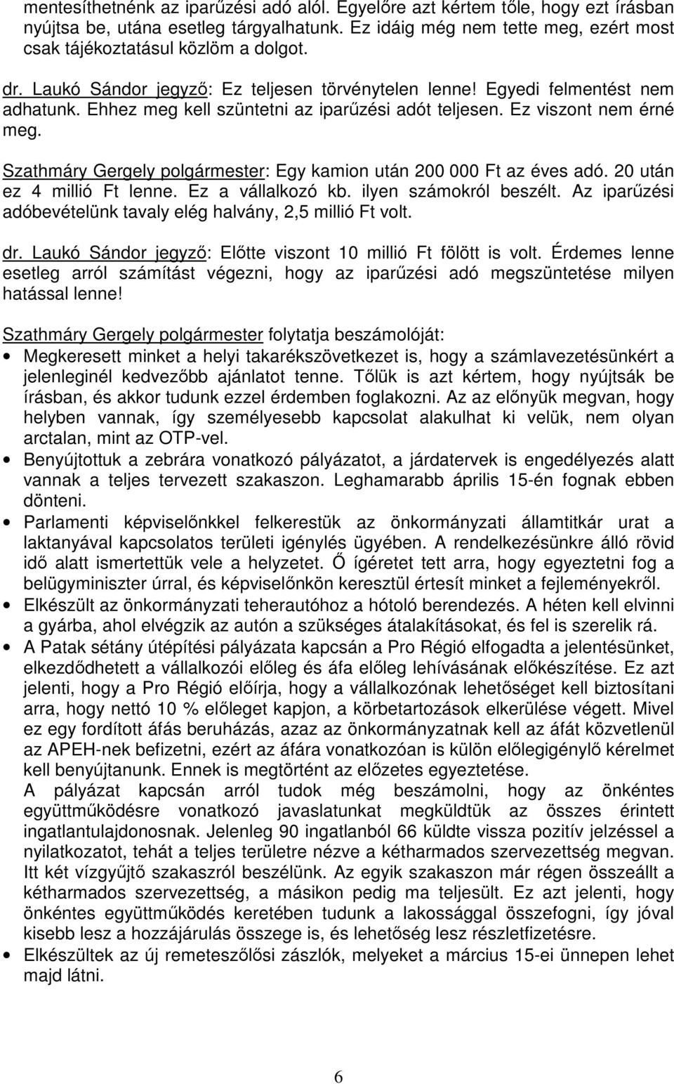 Szathmáry Gergely polgármester: Egy kamion után 200 000 Ft az éves adó. 20 után ez 4 millió Ft lenne. Ez a vállalkozó kb. ilyen számokról beszélt.