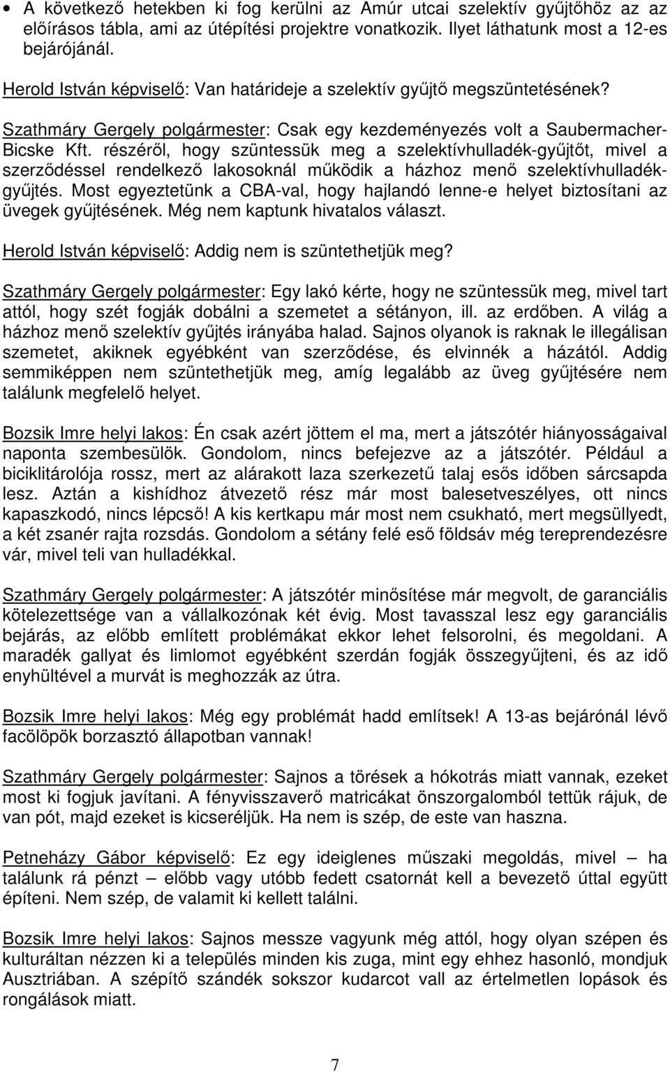 részérıl, hogy szüntessük meg a szelektívhulladék-győjtıt, mivel a szerzıdéssel rendelkezı lakosoknál mőködik a házhoz menı szelektívhulladékgyőjtés.